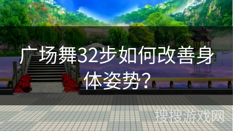 广场舞32步如何改善身体姿势？