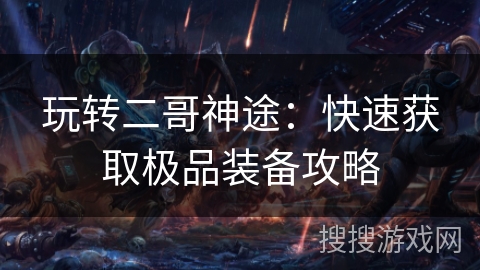 玩转二哥神途：快速获取极品装备攻略