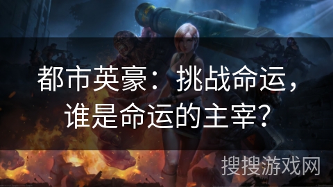 都市英豪：挑战命运，谁是命运的主宰？