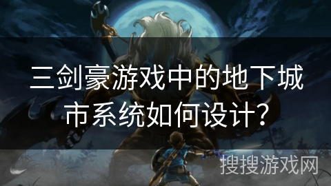 三剑豪游戏中的地下城市系统如何设计？