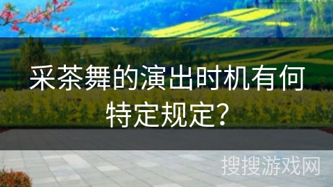 采茶舞的演出时机有何特定规定？