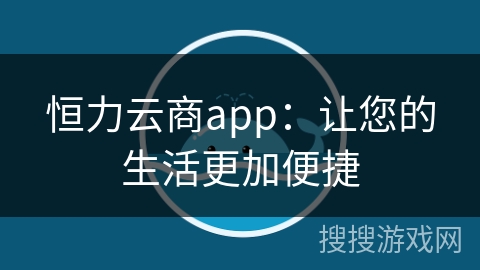 恒力云商app：让您的生活更加便捷