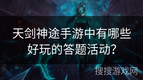 天剑神途手游中有哪些好玩的答题活动？