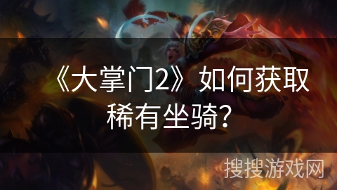 《大掌门2》如何获取稀有坐骑？