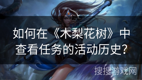 如何在《木梨花树》中查看任务的活动历史？