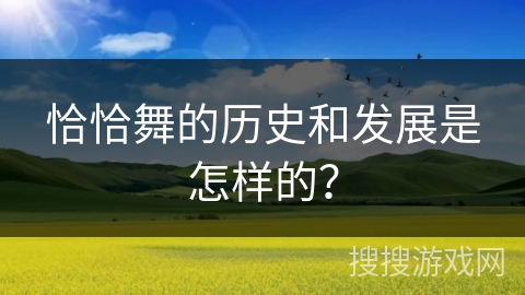 恰恰舞的历史和发展是怎样的？