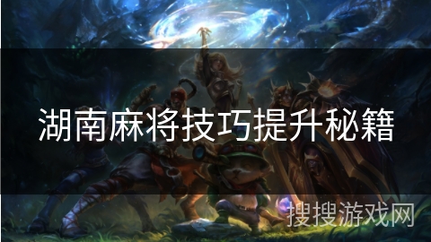 湖南麻将技巧提升秘籍