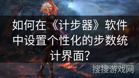 如何在《计步器》软件中设置个性化的步数统计界面？