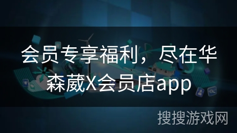 会员专享福利,尽在华森葳X会员店app 会员专享福利,尽在华森葳X会员店app