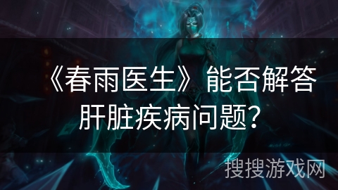 《春雨医生》能否解答肝脏疾病问题? 《春雨医生》能否解答肝脏疾病问题?
