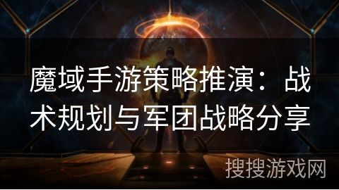魔域手游策略推演：战术规划与军团战略分享