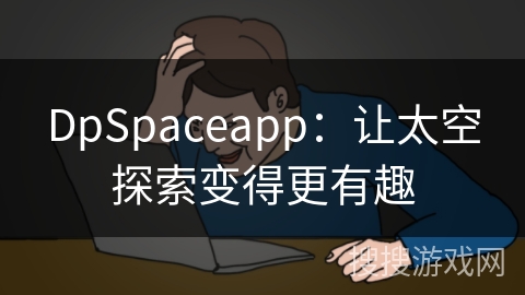 DpSpaceapp:让太空探索变得更有趣 DpSpaceapp:让太空探索变得更有趣
