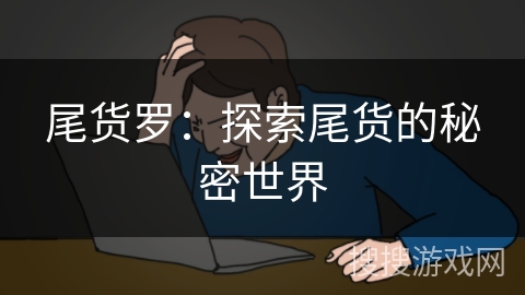 尾货罗：探索尾货的秘密世界