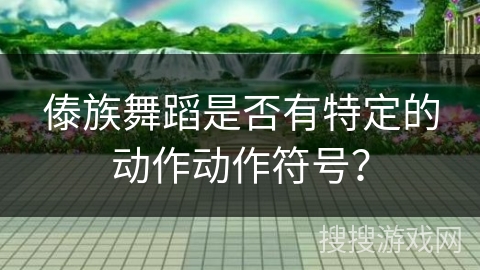 傣族舞蹈是否有特定的动作动作符号？