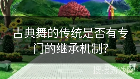 古典舞的传统是否有专门的继承机制？