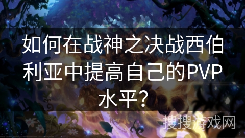 如何在战神之决战西伯利亚中提高自己的PVP水平？