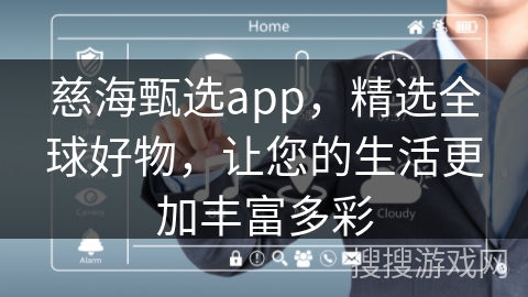 慈海甄选app，精选全球好物，让您的生活更加丰富多彩