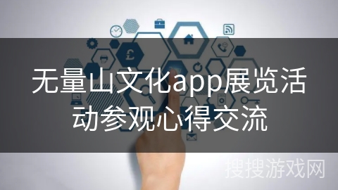 无量山文化app展览活动参观心得交流