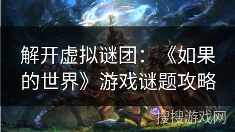 解开虚拟谜团：《如果的世界》游戏谜题攻略
