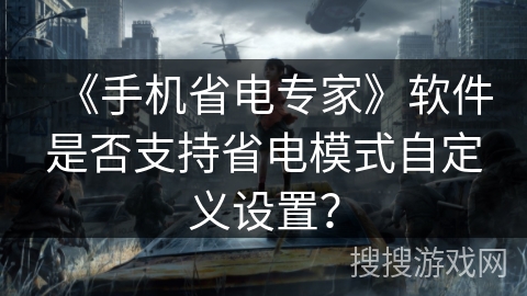 《手机省电专家》软件是否支持省电模式自定义设置？