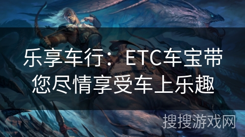 乐享车行：ETC车宝带您尽情享受车上乐趣