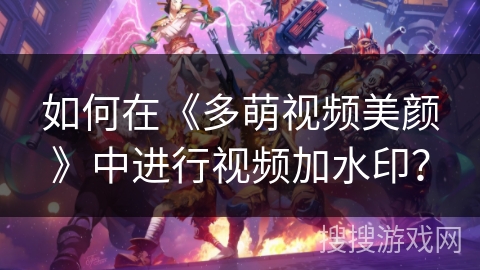 如何在《多萌视频美颜》中进行视频加水印？
