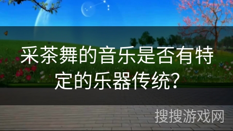 采茶舞的音乐是否有特定的乐器传统？