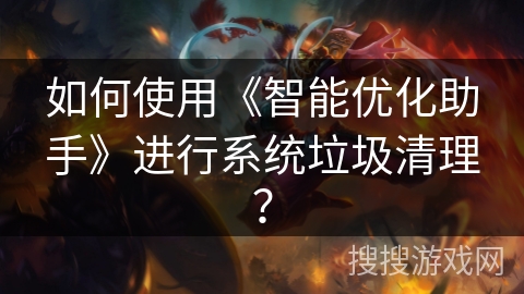 如何使用《智能优化助手》进行系统垃圾清理？
