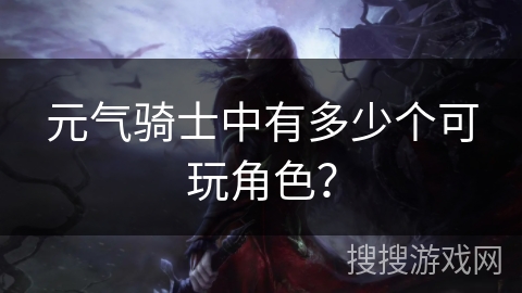 元气骑士中有多少个可玩角色？