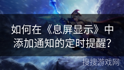 如何在《息屏显示》中添加通知的定时提醒？