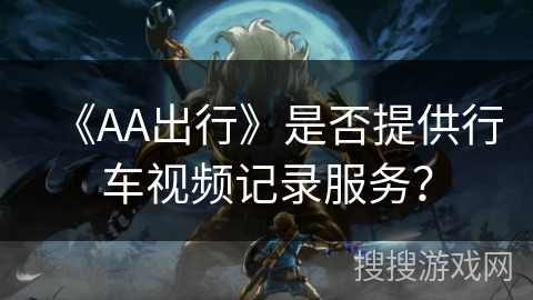 《AA出行》是否提供行车视频记录服务？