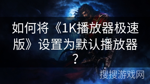 如何将《1K播放器极速版》设置为默认播放器？