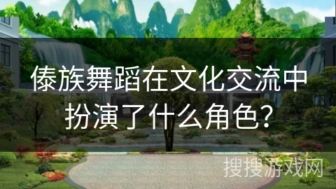 傣族舞蹈在文化交流中扮演了什么角色？