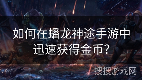 如何在蟠龙神途手游中迅速获得金币？