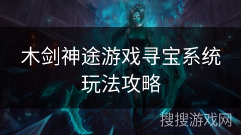 木剑神途游戏寻宝系统玩法攻略