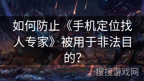 如何防止《手机定位找人专家》被用于非法目的？
