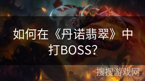 如何在《丹诺翡翠》中打BOSS？