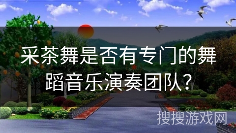采茶舞是否有专门的舞蹈音乐演奏团队？