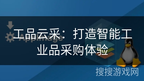 工品云采：打造智能工业品采购体验