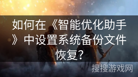 如何在《智能优化助手》中设置系统备份文件恢复？