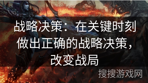 战略决策：在关键时刻做出正确的战略决策，改变战局
