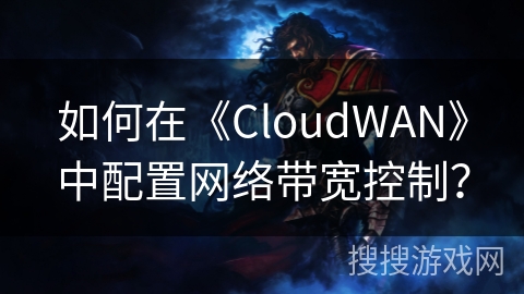 如何在《CloudWAN》中配置网络带宽控制？