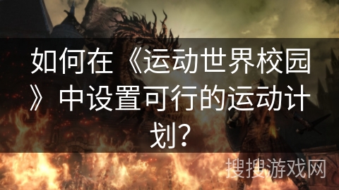 如何在《运动世界校园》中设置可行的运动计划？