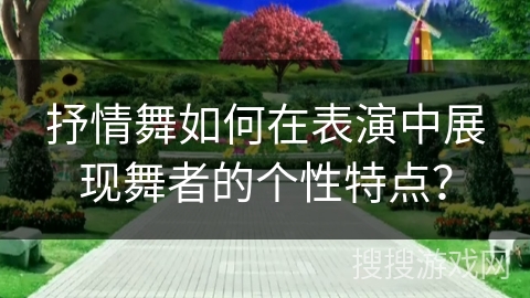 抒情舞如何在表演中展现舞者的个性特点？