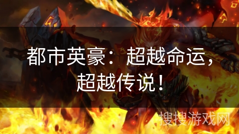 都市英豪：超越命运，超越传说！