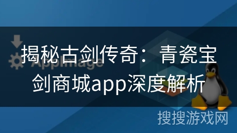 揭秘古剑传奇：青瓷宝剑商城app深度解析