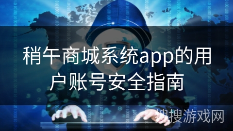 稍午商城系统app的用户账号安全指南