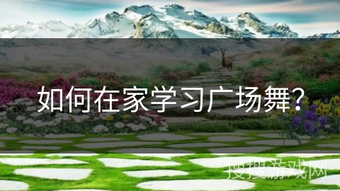 如何在家学习广场舞？