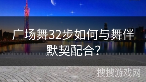 广场舞32步如何与舞伴默契配合？