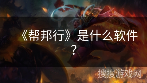 《帮邦行》是什么软件? 《帮邦行》是什么软件?